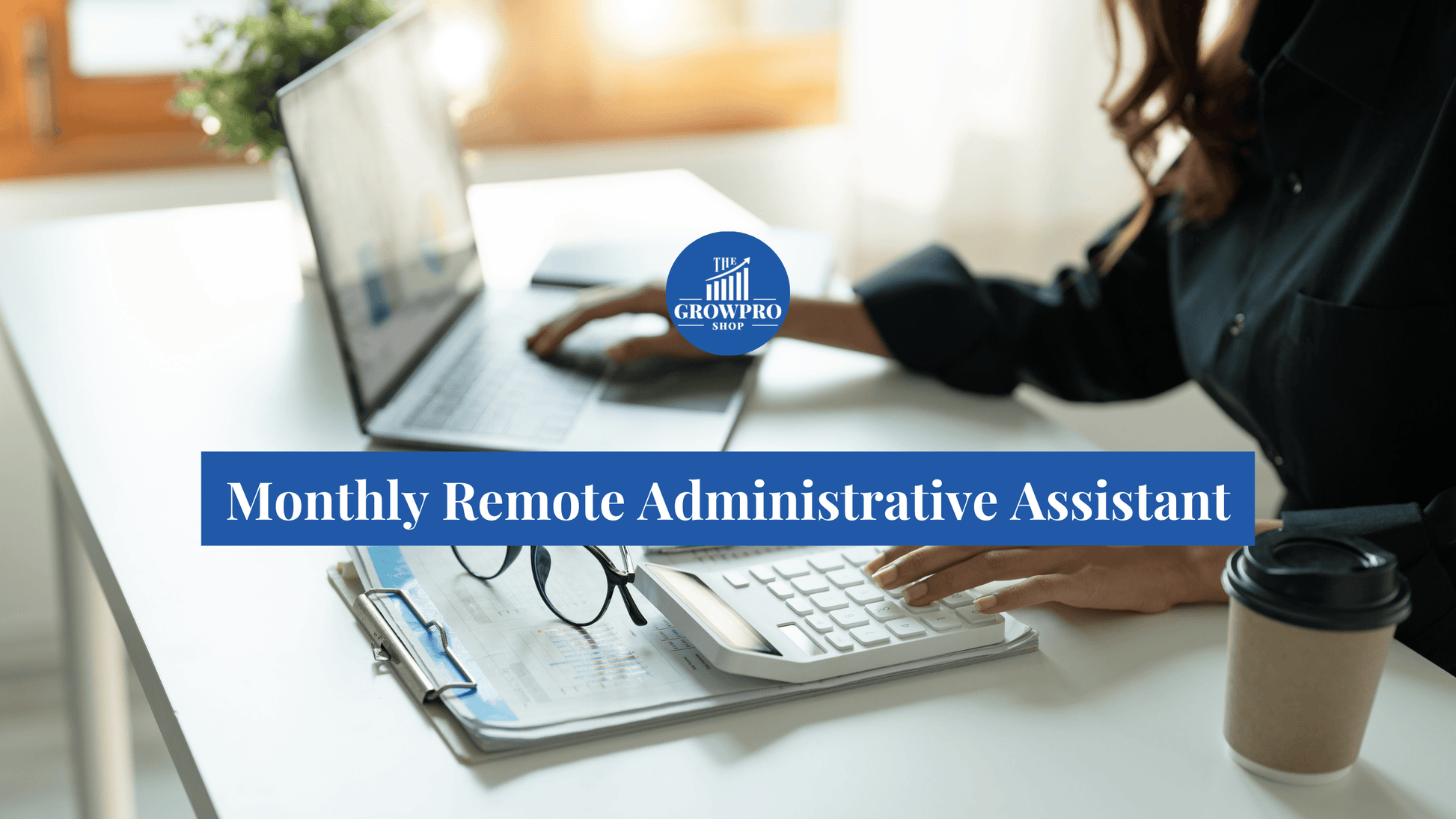 Monthly Remote Administrative Assistant / PA - The GrowPro Shop